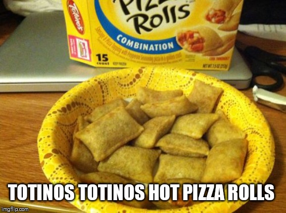 Good Guy Pizza Rolls Meme | TOTINOS TOTINOS HOT PIZZA ROLLS | image tagged in memes,good guy pizza rolls | made w/ Imgflip meme maker