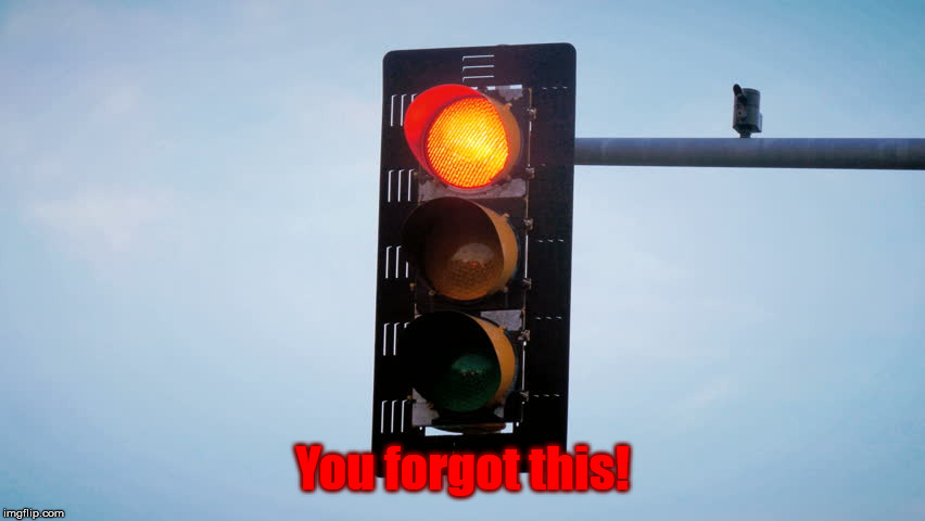 Red traffic light | You forgot this! | image tagged in red traffic light | made w/ Imgflip meme maker