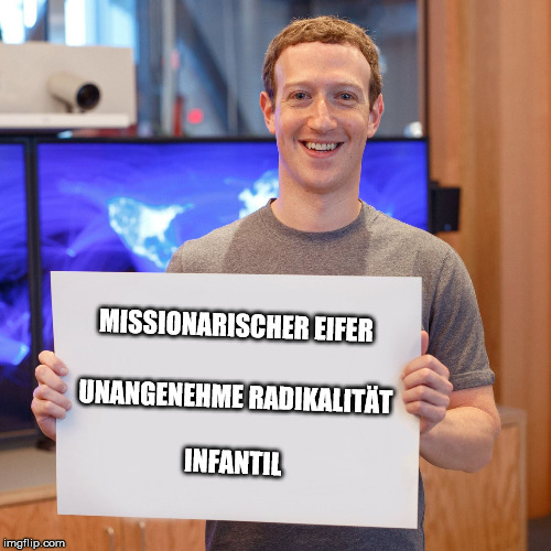 Mark Zuckerberg Blank Sign | MISSIONARISCHER EIFER; UNANGENEHME RADIKALITÄT; INFANTIL | image tagged in mark zuckerberg blank sign | made w/ Imgflip meme maker