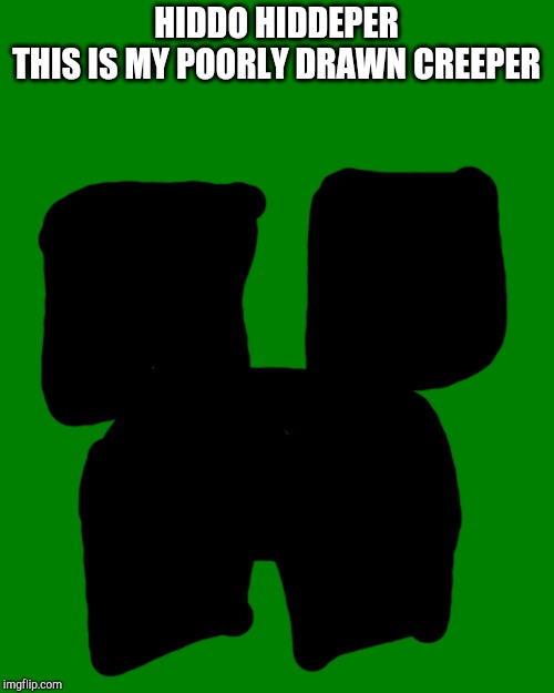 Blank green template | HIDDO HIDDEPER
THIS IS MY POORLY DRAWN CREEPER | image tagged in blank green template | made w/ Imgflip meme maker