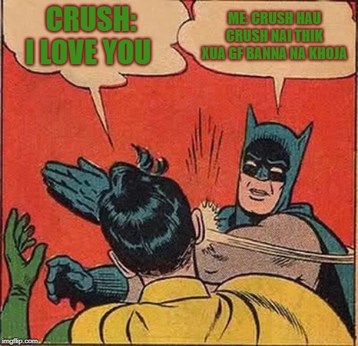 Batman Slapping Robin Meme | CRUSH: I LOVE YOU; ME: CRUSH HAU CRUSH NAI THIK XUA GF BANNA NA KHOJA | image tagged in memes,batman slapping robin | made w/ Imgflip meme maker