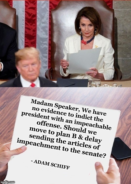 Madam Speaker, We have no evidence to indict the president with an impeachable offense. Should we move to plan B & delay sending the article | made w/ Imgflip meme maker