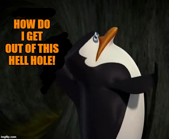 HOW DO I GET OUT OF THIS HELL HOLE! | made w/ Imgflip meme maker