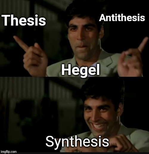 Akshay Kumar | Antithesis; Thesis; Hegel; Synthesis | image tagged in akshay kumar | made w/ Imgflip meme maker