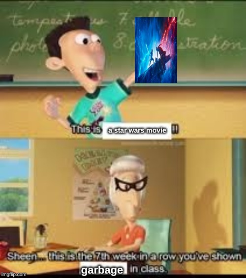 X… this is the 7th week in a row you showed Y in class. | a star wars movie; garbage | image tagged in x this is the 7th week in a row you showed y in class | made w/ Imgflip meme maker