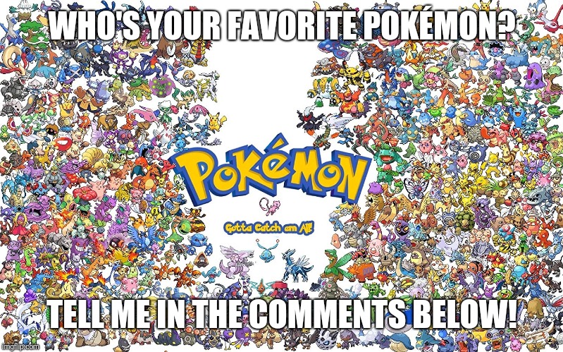 Personally, mine is Latias, simply for the friendly personality and shapeshifting. | WHO'S YOUR FAVORITE POKÉMON? TELL ME IN THE COMMENTS BELOW! | image tagged in memes,pokemon | made w/ Imgflip meme maker