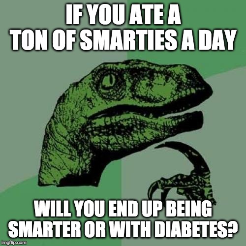 Philosoraptor Meme | IF YOU ATE A TON OF SMARTIES A DAY; WILL YOU END UP BEING SMARTER OR WITH DIABETES? | image tagged in memes,philosoraptor,funny,smarties,diabetes,funny memes | made w/ Imgflip meme maker