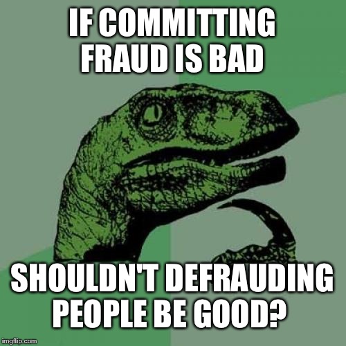 Philosoraptor Meme | IF COMMITTING FRAUD IS BAD; SHOULDN'T DEFRAUDING PEOPLE BE GOOD? | image tagged in memes,philosoraptor,funny,bad pun | made w/ Imgflip meme maker