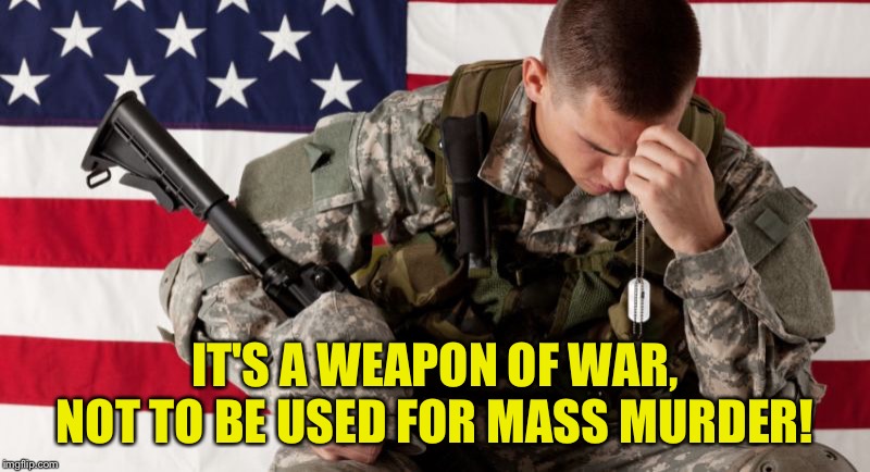 IT'S A WEAPON OF WAR, NOT TO BE USED FOR MASS MURDER! | made w/ Imgflip meme maker