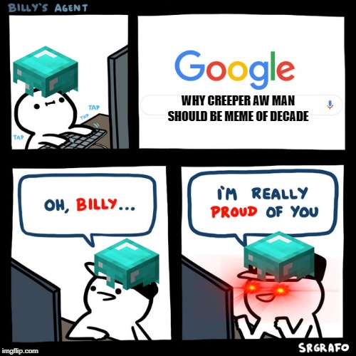 why creeper aw man should be meme of decade | WHY CREEPER AW MAN SHOULD BE MEME OF DECADE | image tagged in billy's fbi agent,billy,fbi,minecraft,creeper,creeper aw man | made w/ Imgflip meme maker