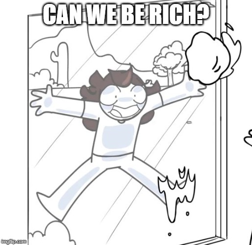 Jaiden Begging | CAN WE BE RICH? | image tagged in jaiden begging,jaiden animations,memes | made w/ Imgflip meme maker