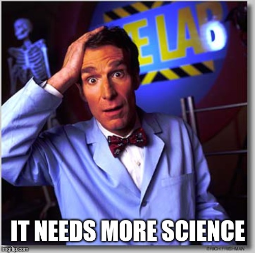 Bill Nye The Science Guy Meme | IT NEEDS MORE SCIENCE | image tagged in memes,bill nye the science guy | made w/ Imgflip meme maker