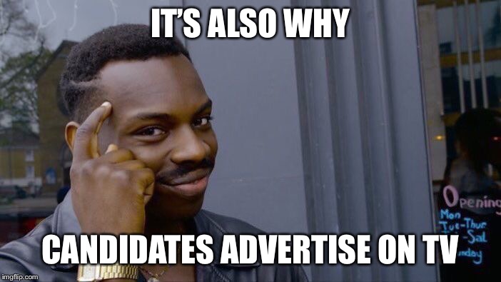 Roll Safe Think About It Meme | IT’S ALSO WHY CANDIDATES ADVERTISE ON TV | image tagged in memes,roll safe think about it | made w/ Imgflip meme maker