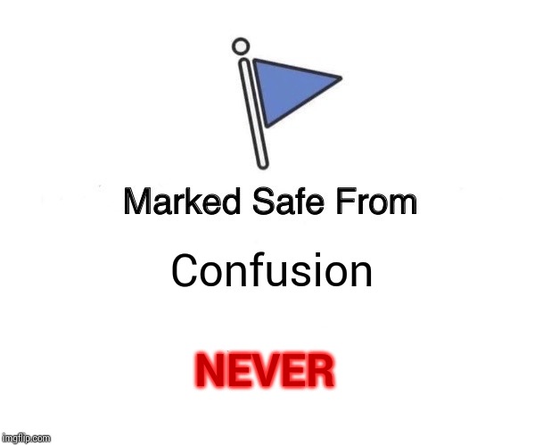 Marked Safe From Meme | Confusion NEVER | image tagged in memes,marked safe from | made w/ Imgflip meme maker