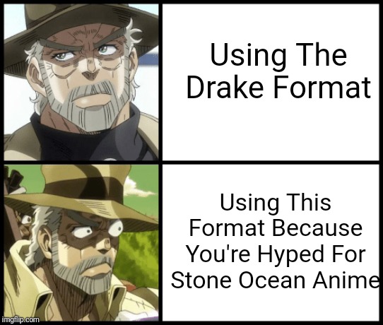 Joseph Joestar ( the drake ) | Using The Drake Format; Using This Format Because You're Hyped For Stone Ocean Anime | image tagged in joseph joestar  the drake | made w/ Imgflip meme maker