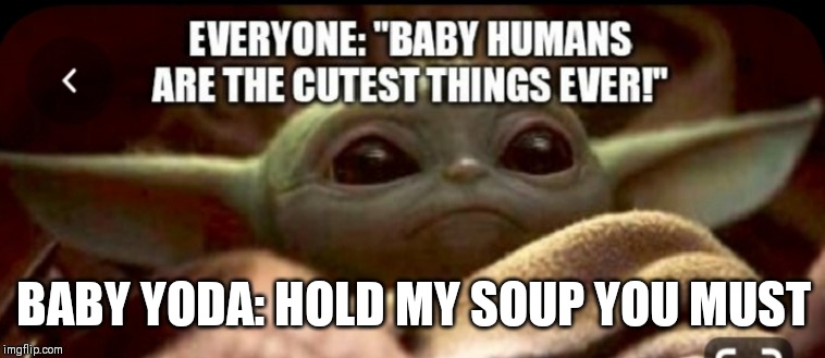 BABY YODA: HOLD MY SOUP YOU MUST | made w/ Imgflip meme maker