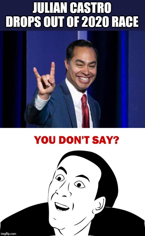JULIAN CASTRO DROPS OUT OF 2020 RACE | image tagged in memes,you don't say,julian castro | made w/ Imgflip meme maker