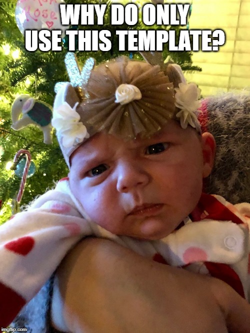 Confused af Baby | WHY DO ONLY USE THIS TEMPLATE? | image tagged in confused af baby | made w/ Imgflip meme maker