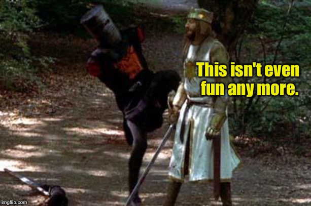 black knight | This isn't even 
fun any more. | image tagged in black knight | made w/ Imgflip meme maker