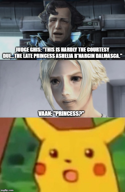 Princess? | JUDGE GHIS: "THIS IS HARDLY THE COURTESY DUE...THE LATE PRINCESS ASHELIA B'NARGIN DALMASCA."; VAAN: "PRINCESS?" | image tagged in surprised pikachu,memes,funny memes,video games | made w/ Imgflip meme maker