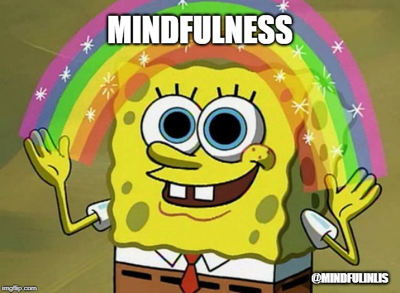 Imagination Spongebob | MINDFULNESS; @MINDFULINLIS | image tagged in memes,imagination spongebob | made w/ Imgflip meme maker