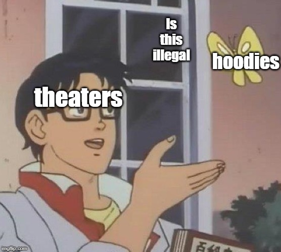 Is This A Pigeon Meme | Is this illegal; hoodies; theaters | image tagged in memes,is this a pigeon | made w/ Imgflip meme maker