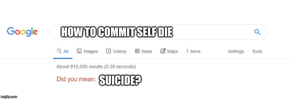 Did you mean | HOW TO COMMIT SELF DIE; SUICIDE? | image tagged in did you mean | made w/ Imgflip meme maker