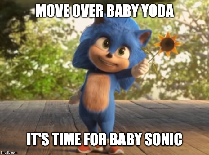 Baby Sonic | MOVE OVER BABY YODA IT'S TIME FOR BABY SONIC | image tagged in baby sonic | made w/ Imgflip meme maker