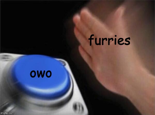 Blank Nut Button Meme | furries; owo | image tagged in memes,blank nut button | made w/ Imgflip meme maker