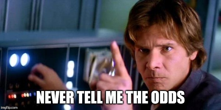 Angry Han Solo | NEVER TELL ME THE ODDS | image tagged in angry han solo | made w/ Imgflip meme maker