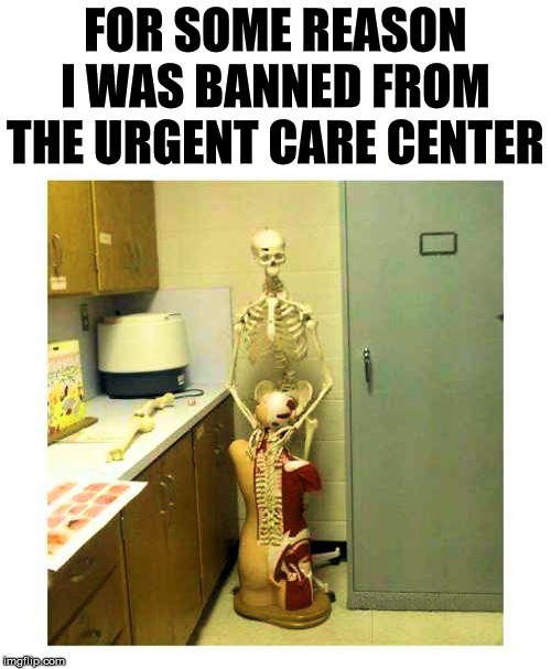 I just gave them more room to work. | FOR SOME REASON I WAS BANNED FROM THE URGENT CARE CENTER | image tagged in banned,doctors laughing | made w/ Imgflip meme maker