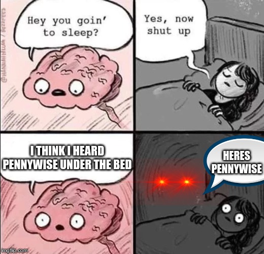 waking up brain | I THINK I HEARD PENNYWISE UNDER THE BED; HERES PENNYWISE | image tagged in waking up brain | made w/ Imgflip meme maker