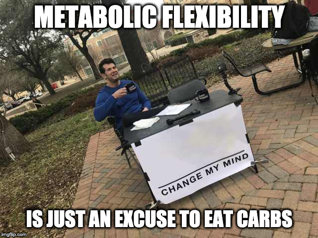 Prove me wrong | METABOLIC FLEXIBILITY; IS JUST AN EXCUSE TO EAT CARBS | image tagged in prove me wrong | made w/ Imgflip meme maker