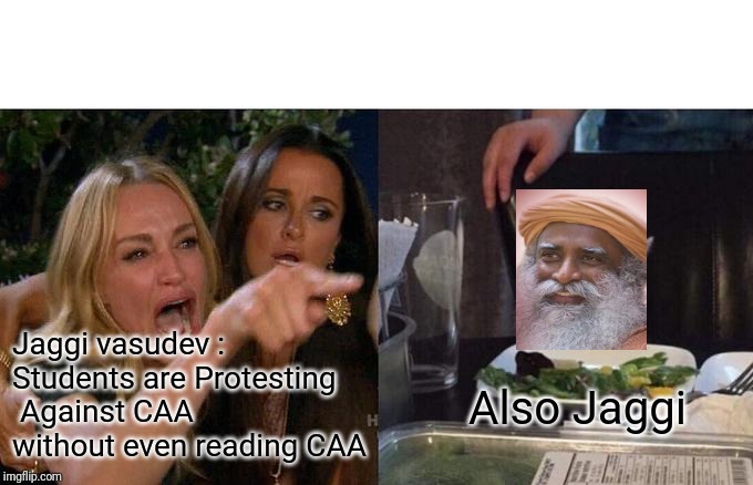 Woman Yelling At Cat | Jaggi vasudev : Students are Protesting  Against CAA without even reading CAA; Also Jaggi | image tagged in memes,woman yelling at cat | made w/ Imgflip meme maker
