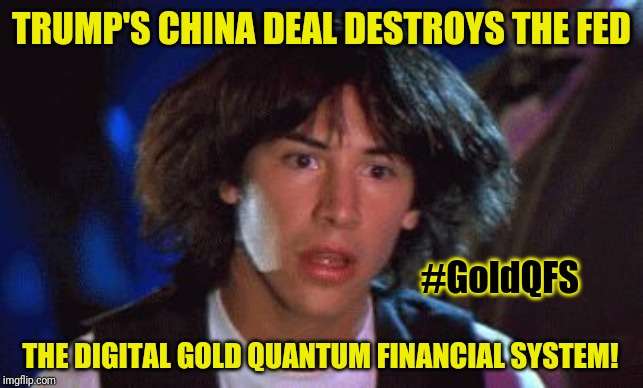 Q3393 Gold ]QFS[ shall destroy the Fed. | TRUMP'S CHINA DEAL DESTROYS THE FED; #GoldQFS; THE DIGITAL GOLD QUANTUM FINANCIAL SYSTEM! | image tagged in ted had an epiphany,the golden rule,qanon,federal reserve,monopoly money,the great awakening | made w/ Imgflip meme maker