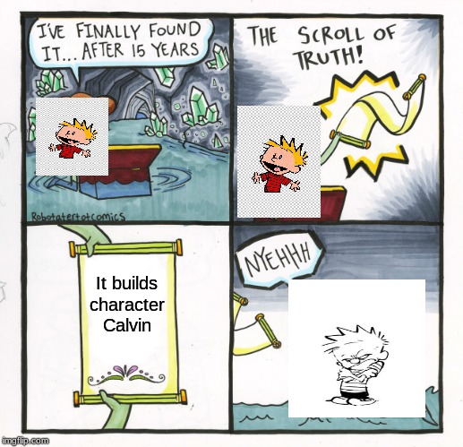 The Scroll Of Truth | It builds character Calvin | image tagged in memes,the scroll of truth | made w/ Imgflip meme maker