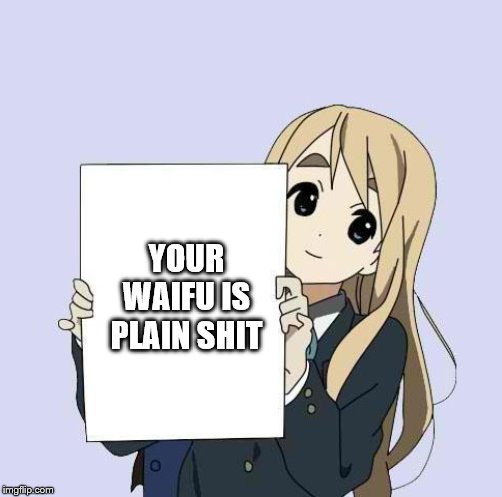 Mugi sign template | YOUR WAIFU IS PLAIN SHIT | image tagged in mugi sign template | made w/ Imgflip meme maker