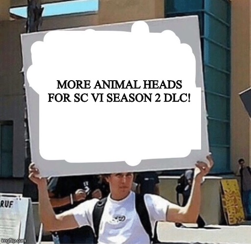 Student holding a sign | MORE ANIMAL HEADS FOR SC VI SEASON 2 DLC! | image tagged in student holding a sign | made w/ Imgflip meme maker