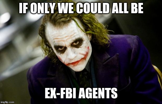 why so serious joker | IF ONLY WE COULD ALL BE EX-FBI AGENTS | image tagged in why so serious joker | made w/ Imgflip meme maker