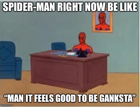 Spiderman Computer Desk | SPIDER-MAN RIGHT NOW BE LIKE; “MAN IT FEELS GOOD TO BE GANKSTA” | image tagged in memes,spiderman computer desk,spiderman | made w/ Imgflip meme maker
