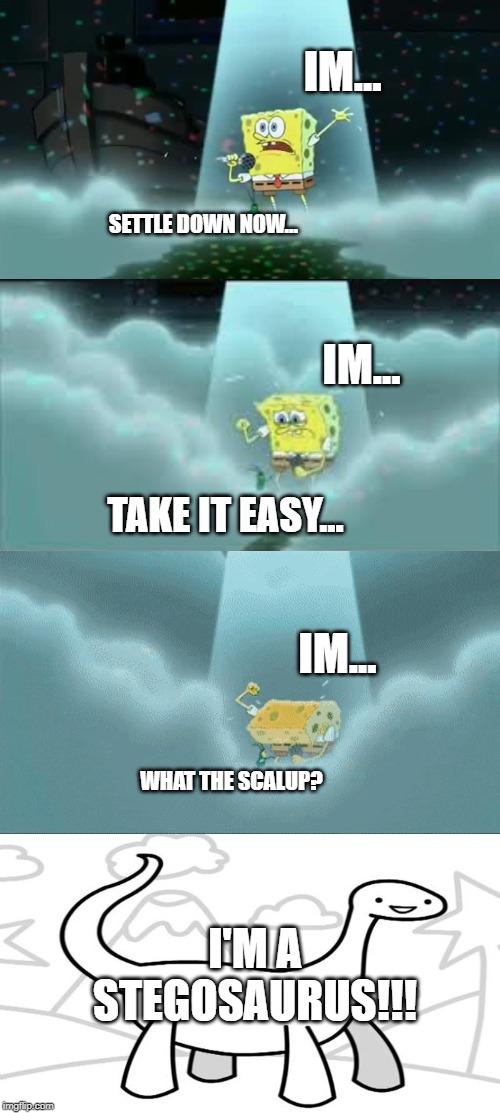 made up memes | IM... SETTLE DOWN NOW... IM... TAKE IT EASY... IM... WHAT THE SCALUP? I'M A STEGOSAURUS!!! | image tagged in memes,inhaling seagull | made w/ Imgflip meme maker
