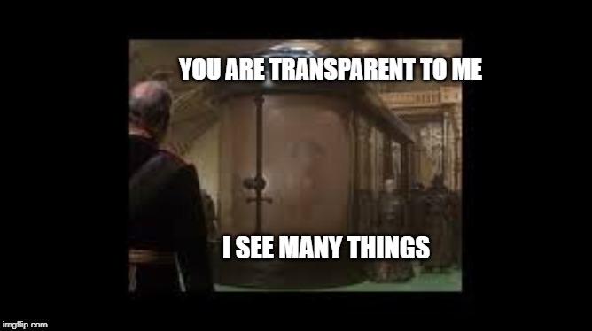 YOU ARE TRANSPARENT TO ME; I SEE MANY THINGS | made w/ Imgflip meme maker