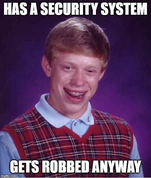 Bad Luck Brian Meme | HAS A SECURITY SYSTEM; GETS ROBBED ANYWAY | image tagged in memes,bad luck brian,robbery,security,funny | made w/ Imgflip meme maker