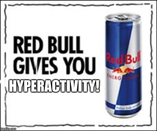 Red Bull Meme | HYPERACTIVITY! | image tagged in red bull meme | made w/ Imgflip meme maker