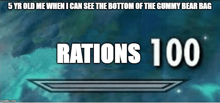 Skyrim 100 Blank | 5 YR OLD ME WHEN I CAN SEE THE BOTTOM OF THE GUMMY BEAR BAG; RATIONS | image tagged in skyrim 100 blank | made w/ Imgflip meme maker