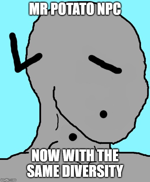 but you can adjust everything | MR POTATO NPC; NOW WITH THE SAME DIVERSITY | image tagged in memes,npc,funny | made w/ Imgflip meme maker