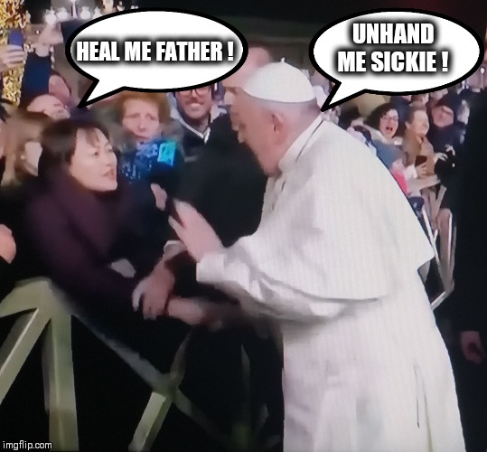 Pope slap | UNHAND ME SICKIE ! HEAL ME FATHER ! | image tagged in pope slap | made w/ Imgflip meme maker