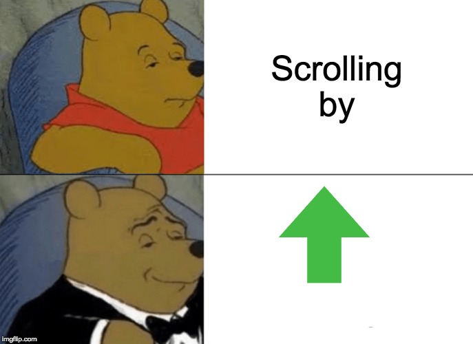 Tuxedo Winnie The Pooh Meme | Scrolling by | image tagged in memes,tuxedo winnie the pooh | made w/ Imgflip meme maker