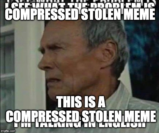 COMPRESSED STOLEN MEME THIS IS A COMPRESSED STOLEN MEME | made w/ Imgflip meme maker