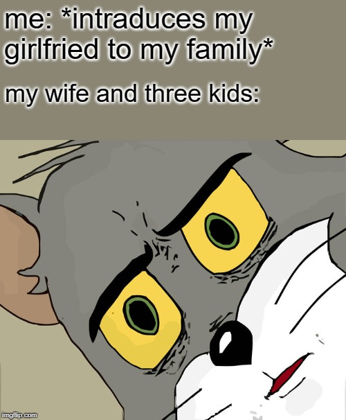 Unsettled Tom | me: *intraduces my girlfried to my family*; my wife and three kids: | image tagged in memes,unsettled tom | made w/ Imgflip meme maker